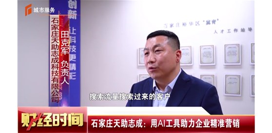 石家庄电视台《财经时间》报道，石家庄天助志成：用AI工具助力企业精准营销！